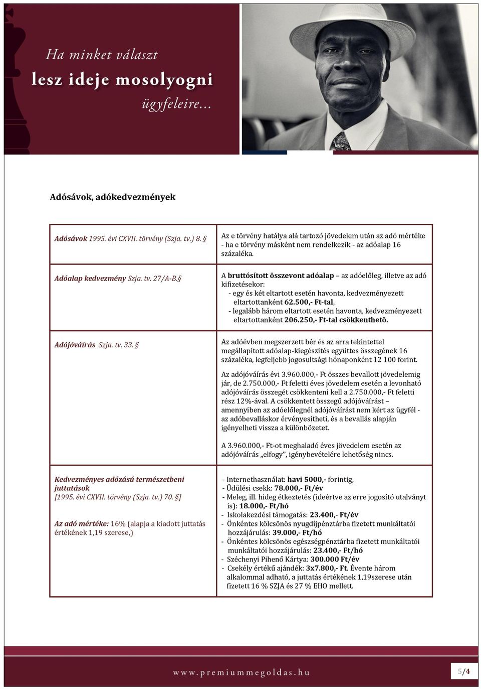 A bruttósított összevont adóalap az adóelőleg, illetve az adó kifizetésekor: - egy és két eltartott esetén havonta, kedvezményezett eltartottanként 62.