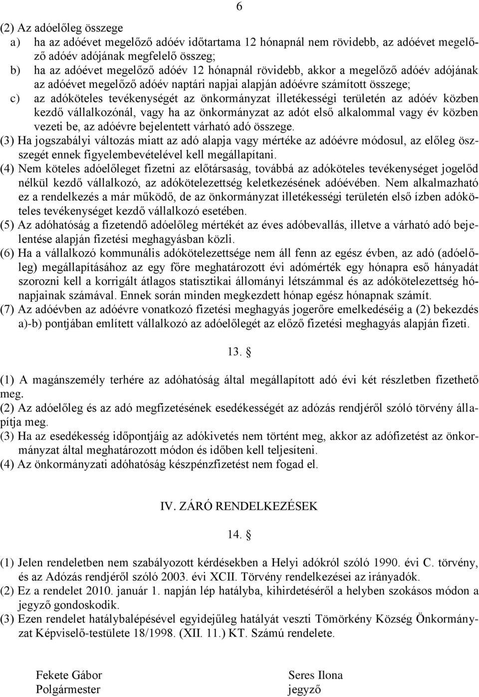közben kezdő vállalkozónál, vagy ha az önkormányzat az adót első alkalommal vagy év közben vezeti be, az adóévre bejelentett várható adó összege.