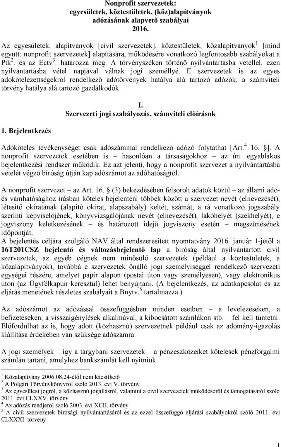 és az Ectv 3. határozza meg. A törvényszéken történő nyilvántartásba vétellel, ezen nyilvántartásba vétel napjával válnak jogi személlyé.