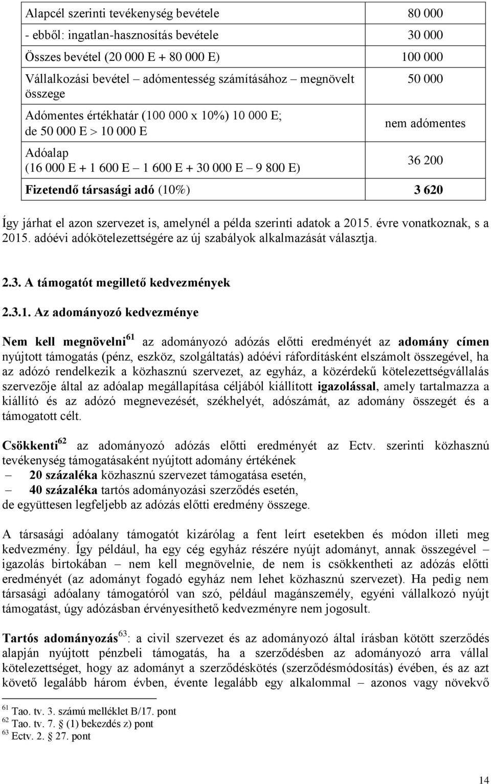 járhat el azon szervezet is, amelynél a példa szerinti adatok a 2015. évre vonatkoznak, s a 2015. adóévi adókötelezettségére az új szabályok alkalmazását választja. 2.3.