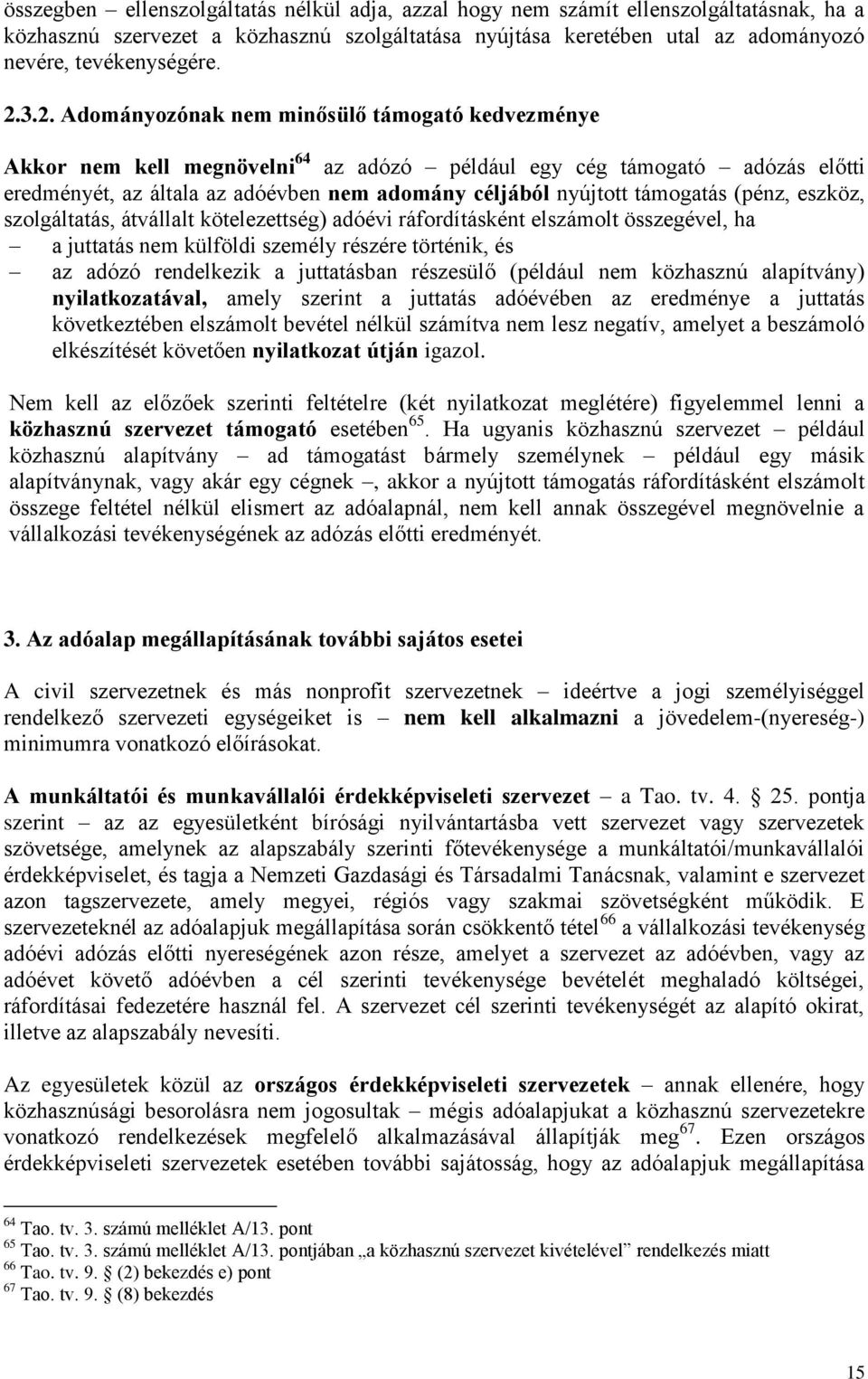 támogatás (pénz, eszköz, szolgáltatás, átvállalt kötelezettség) adóévi ráfordításként elszámolt összegével, ha a juttatás nem külföldi személy részére történik, és az adózó rendelkezik a juttatásban