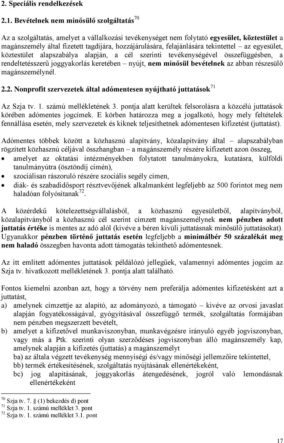 felajánlására tekintettel az egyesület, köztestület alapszabálya alapján, a cél szerinti tevékenységével összefüggésben, a rendeltetésszerű joggyakorlás keretében nyújt, nem minősül bevételnek az