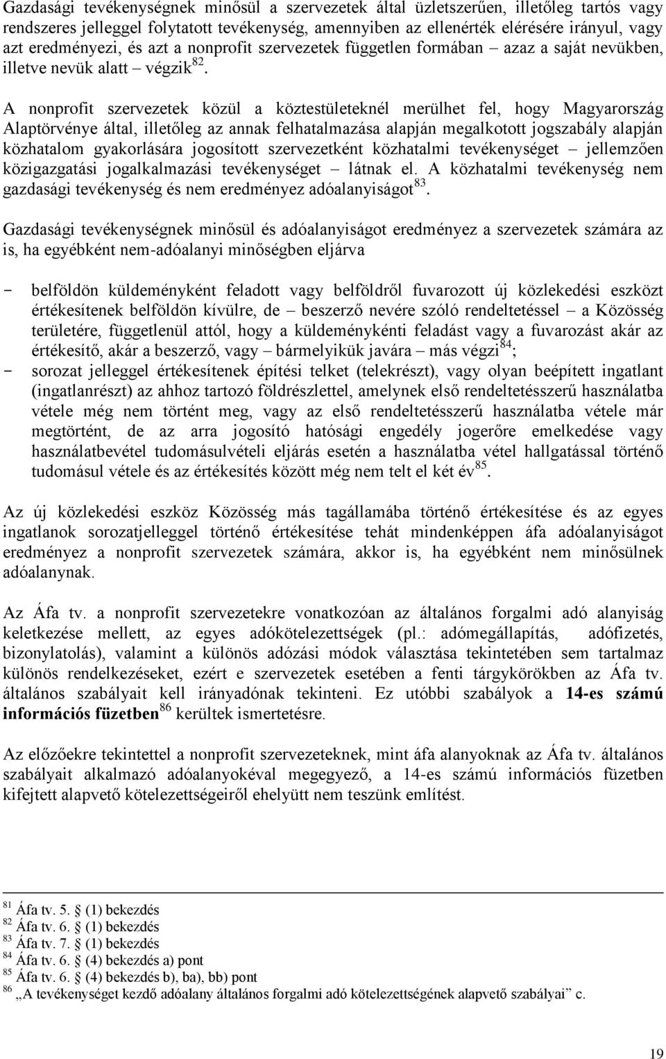 A nonprofit szervezetek közül a köztestületeknél merülhet fel, hogy Magyarország Alaptörvénye által, illetőleg az annak felhatalmazása alapján megalkotott jogszabály alapján közhatalom gyakorlására
