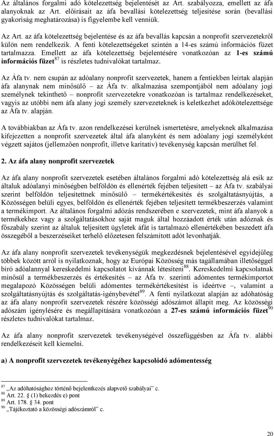 az áfa kötelezettség bejelentése és az áfa bevallás kapcsán a nonprofit szervezetekről külön nem rendelkezik. A fenti kötelezettségeket szintén a 14-es számú információs füzet tartalmazza.