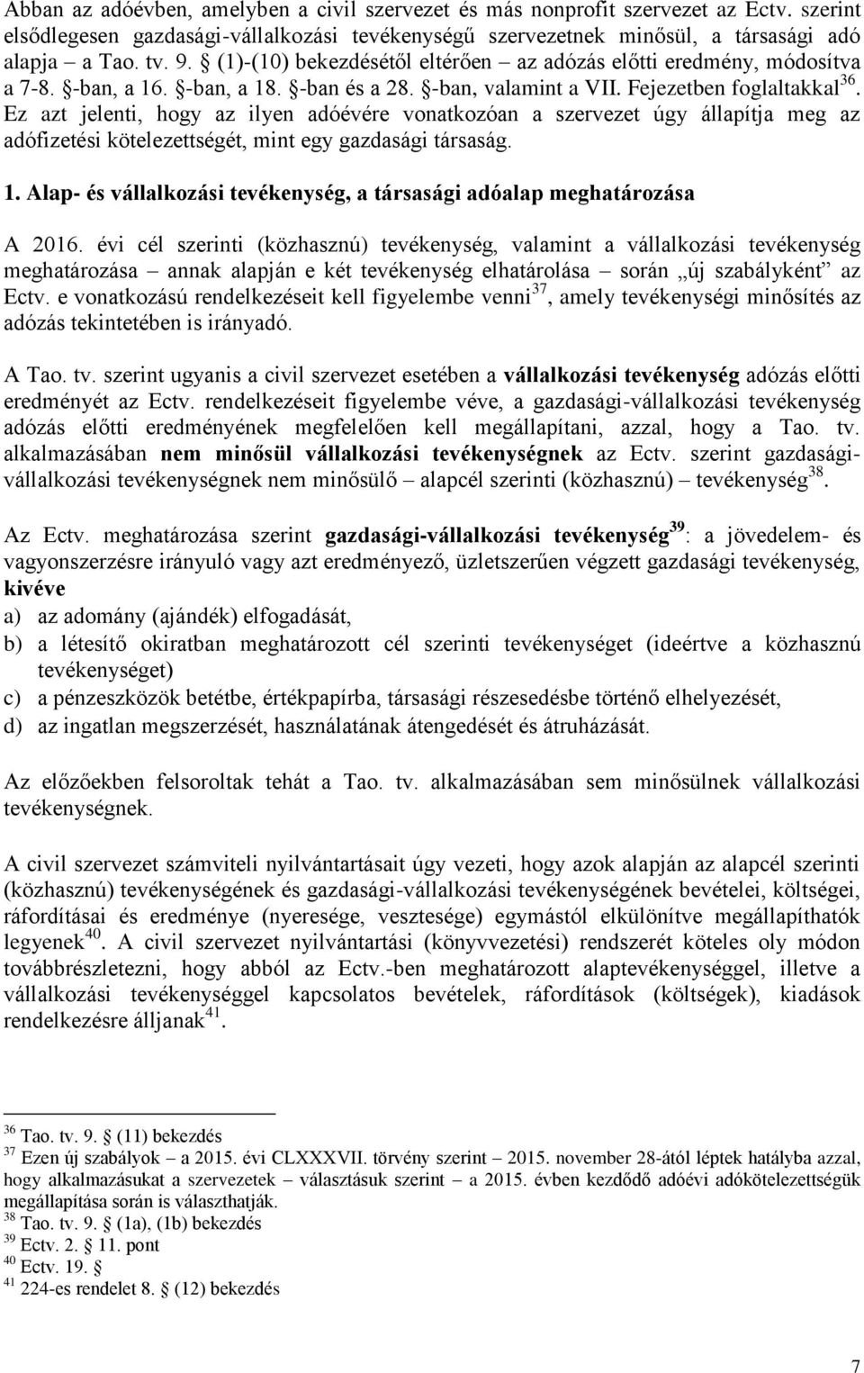 Ez azt jelenti, hogy az ilyen adóévére vonatkozóan a szervezet úgy állapítja meg az adófizetési kötelezettségét, mint egy gazdasági társaság. 1.