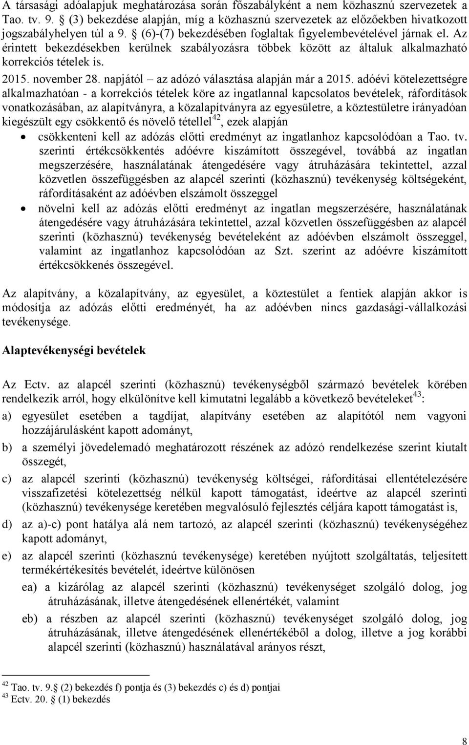 Az érintett bekezdésekben kerülnek szabályozásra többek között az általuk alkalmazható korrekciós tételek is. 2015. november 28. napjától az adózó választása alapján már a 2015.
