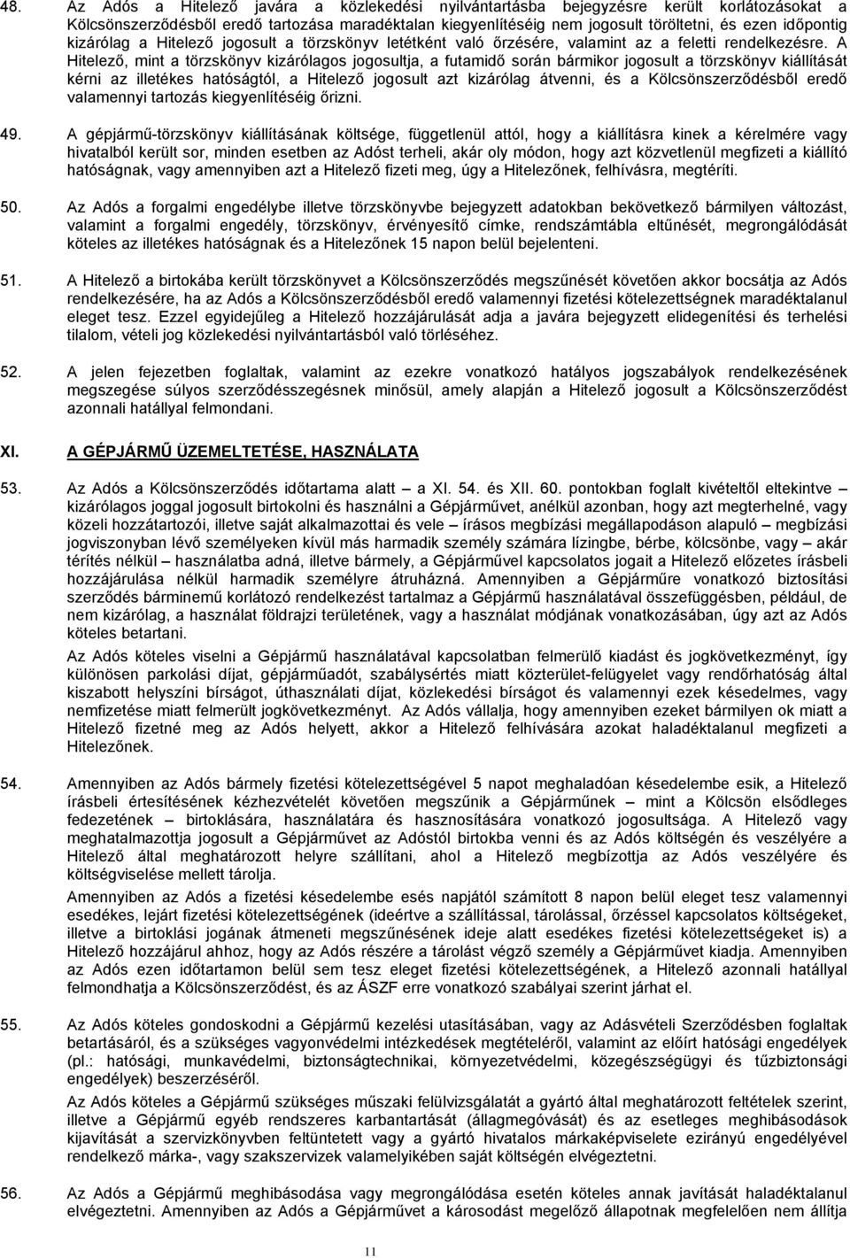 A Hitelező, mint a törzskönyv kizárólagos jogosultja, a futamidő során bármikor jogosult a törzskönyv kiállítását kérni az illetékes hatóságtól, a Hitelező jogosult azt kizárólag átvenni, és a