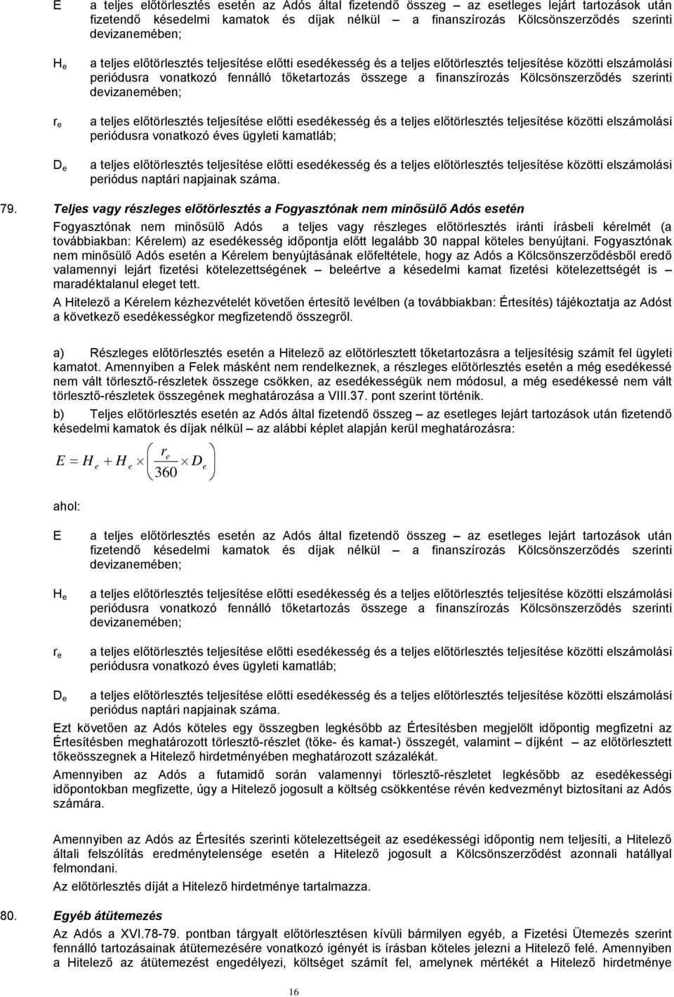 Kölcsönszerződés szerinti devizanemében; a teljes előtörlesztés teljesítése előtti esedékesség és a teljes előtörlesztés teljesítése közötti elszámolási periódusra vonatkozó éves ügyleti kamatláb; a