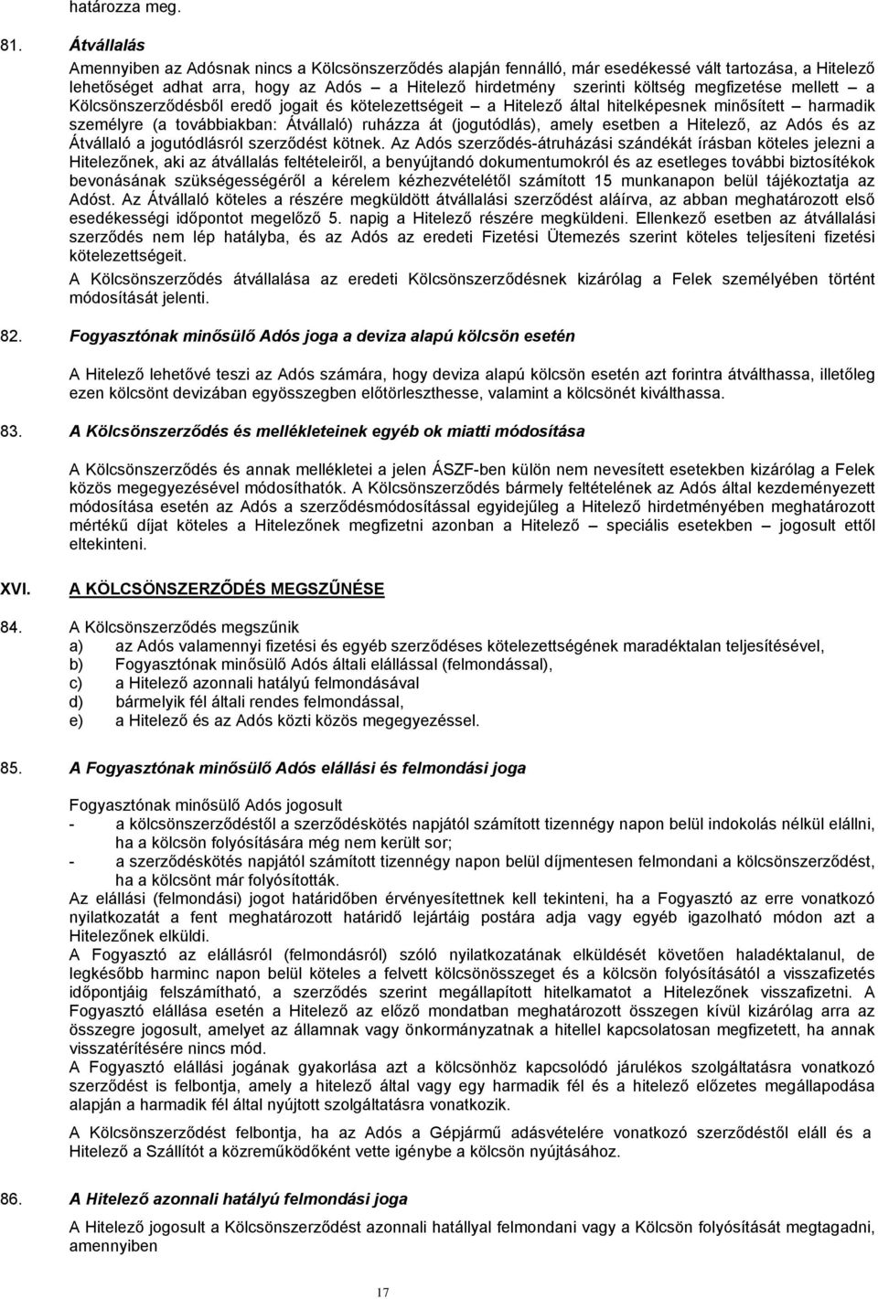 megfizetése mellett a Kölcsönszerződésből eredő jogait és kötelezettségeit a Hitelező által hitelképesnek minősített harmadik személyre (a továbbiakban: Átvállaló) ruházza át (jogutódlás), amely