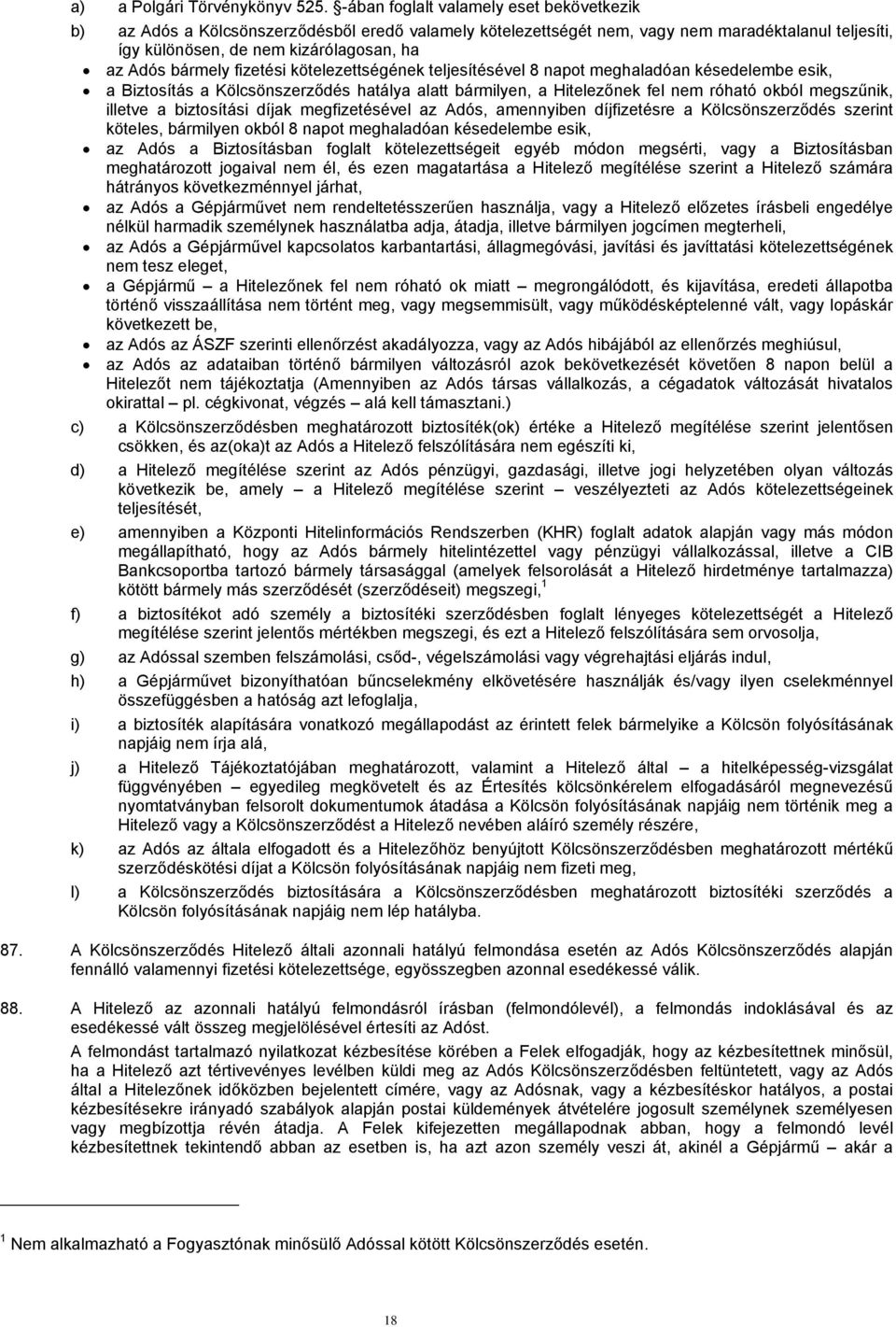 bármely fizetési kötelezettségének teljesítésével 8 napot meghaladóan késedelembe esik, a Biztosítás a Kölcsönszerződés hatálya alatt bármilyen, a Hitelezőnek fel nem róható okból megszűnik, illetve