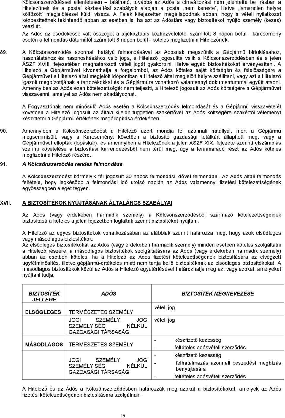 A Felek kifejezetten megállapodnak abban, hogy a vételi nyilatkozat kézbesítettnek tekintendő abban az esetben is, ha azt az Adóstárs vagy biztosítékot nyújtó személy (kezes) veszi át.