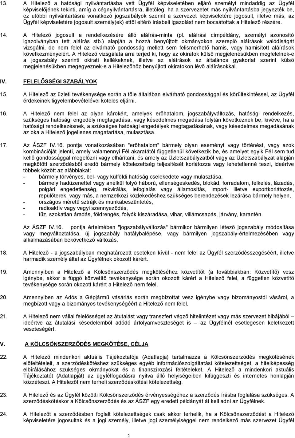 írásbeli igazolást nem bocsátottak a Hitelező részére. 14. A Hitelező jogosult a rendelkezésére álló aláírás-minta (pl. aláírási címpéldány, személyi azonosító igazolványban tett aláírás stb.