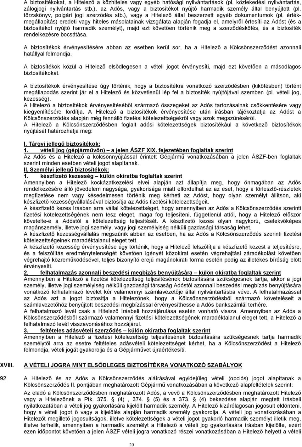 értékmegállapítás) eredeti vagy hiteles másolatainak vizsgálata alapján fogadja el, amelyről értesíti az Adóst (és a biztosítékot nyújtó harmadik személyt), majd ezt követően történik meg a