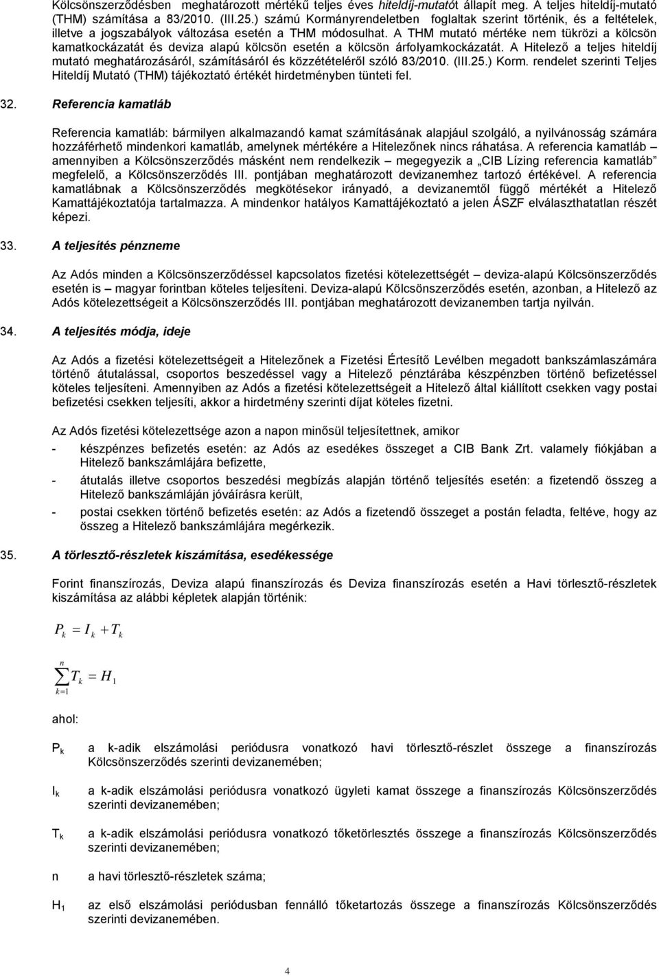 A THM mutató mértéke nem tükrözi a kölcsön kamatkockázatát és deviza alapú kölcsön esetén a kölcsön árfolyamkockázatát.