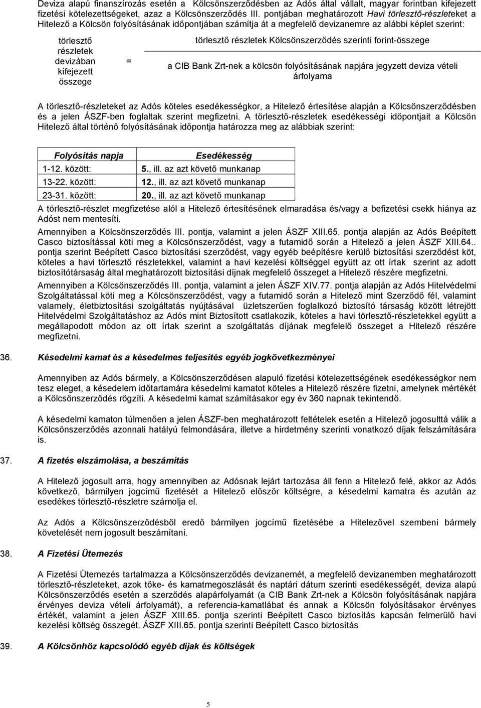 kifejezett összege = törlesztő részletek Kölcsönszerződés szerinti forint-összege a CIB Bank Zrt-nek a kölcsön folyósításának napjára jegyzett deviza vételi árfolyama A törlesztő-részleteket az Adós