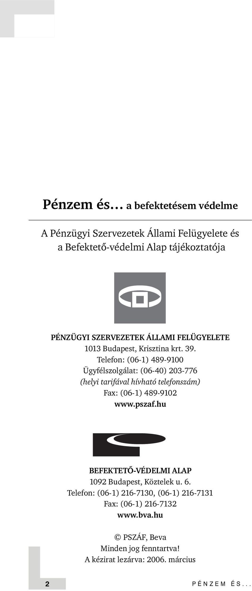 Telefon: (06-1) 489-9100 Ügyfélszolgálat: (06-40) 203-776 (helyi tarifával hívható telefonszám) Fax: (06-1) 489-9102 www.pszaf.