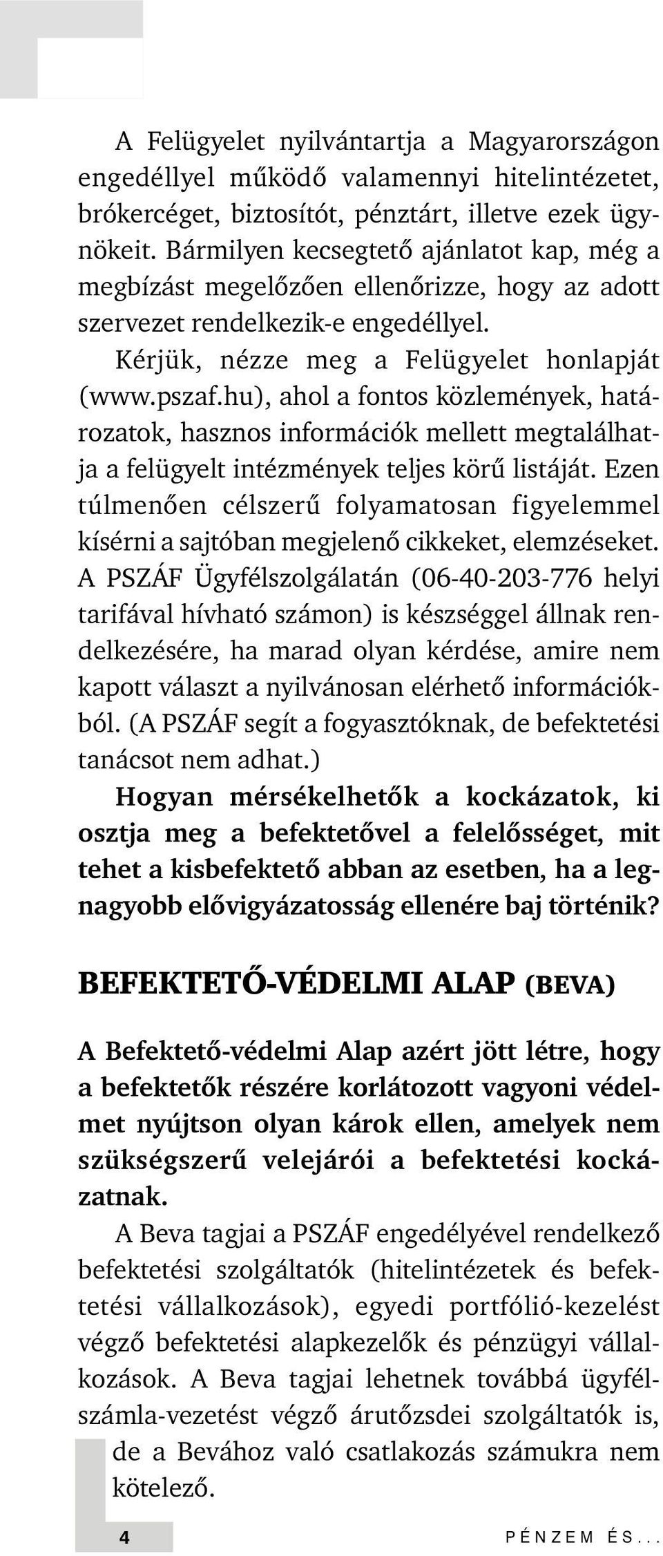 hu), ahol a fontos közlemények, határozatok, hasznos információk mellett megtalálhatja a felügyelt intézmények teljes körû listáját.