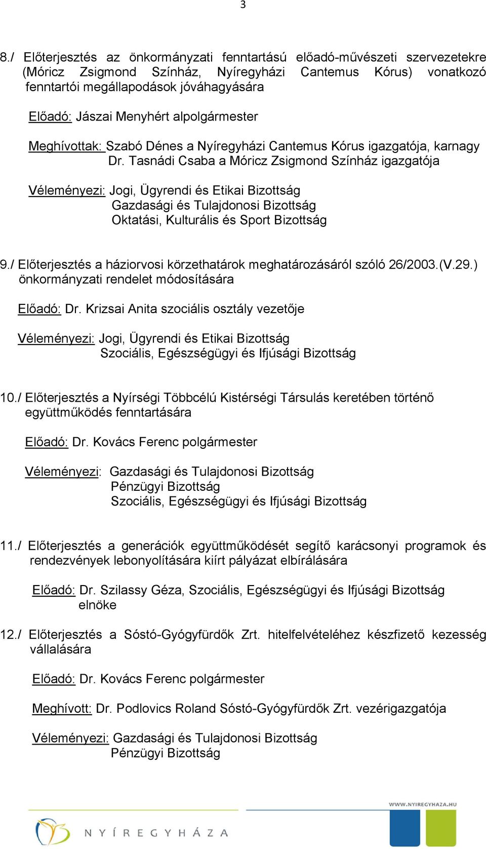 / Előterjesztés a háziorvosi körzethatárok meghatározásáról szóló 26/2003.(V.29.) önkormányzati rendelet módosítására Előadó: Dr.