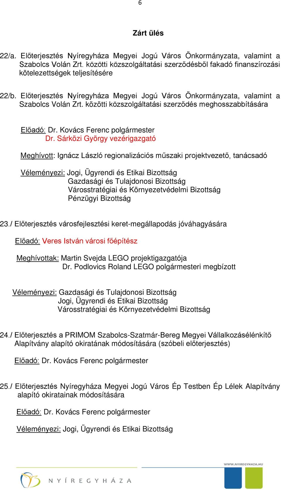 közötti közszolgáltatási szerződés meghosszabbítására Dr. Sárközi György vezérigazgató Meghívott: Ignácz László regionalizációs műszaki projektvezető, tanácsadó 23.
