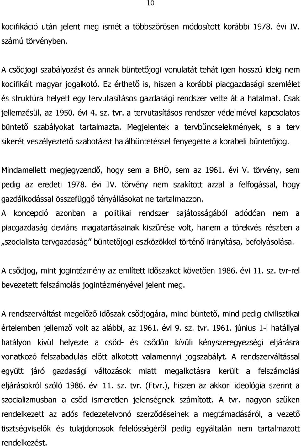 Ez érthető is, hiszen a korábbi piacgazdasági szemlélet és struktúra helyett egy tervutasításos gazdasági rendszer vette át a hatalmat. Csak jellemzésül, az 1950. évi 4. sz. tvr.