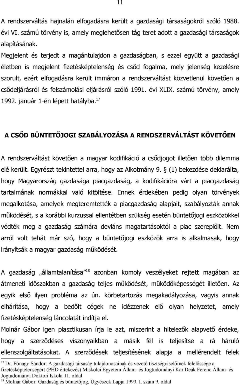 immáron a rendszerváltást közvetlenül követően a csődeljárásról és felszámolási eljárásról szóló 1991. évi XLIX. számú törvény, amely 1992. január 1-én lépett hatályba.