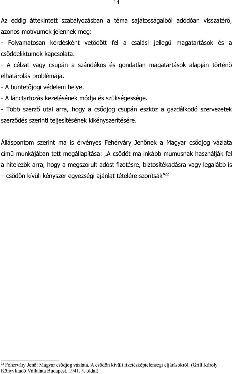 - A lánctartozás kezelésének módja és szükségessége. - Több szerző utal arra, hogy a csődjog csupán eszköz a gazdálkodó szervezetek szerződés szerinti teljesítésének kikényszerítésére.