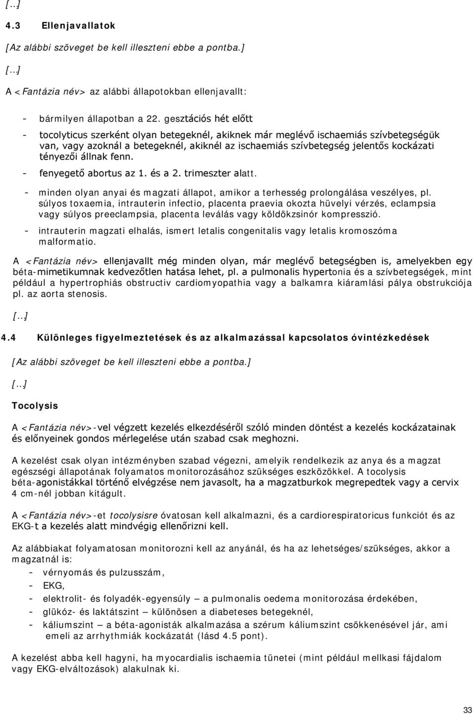 tényezői állnak fenn. - fenyegető abortus az 1. és a 2. trimeszter alatt. - minden olyan anyai és magzati állapot, amikor a terhesség prolongálása veszélyes, pl.