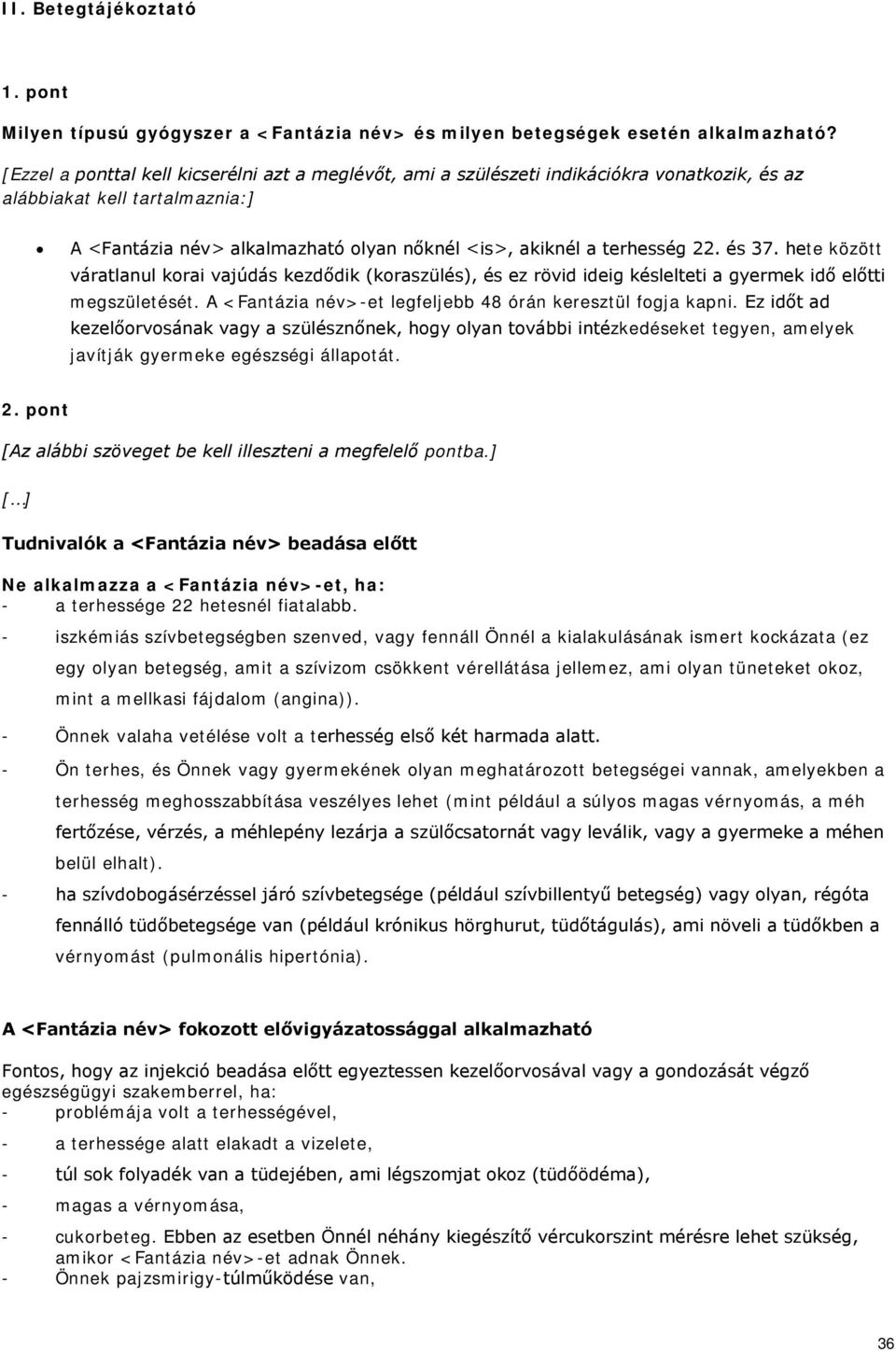 és 37. hete között váratlanul korai vajúdás kezdődik (koraszülés), és ez rövid ideig késlelteti a gyermek idő előtti megszületését. A <Fantázia név>-et legfeljebb 48 órán keresztül fogja kapni.