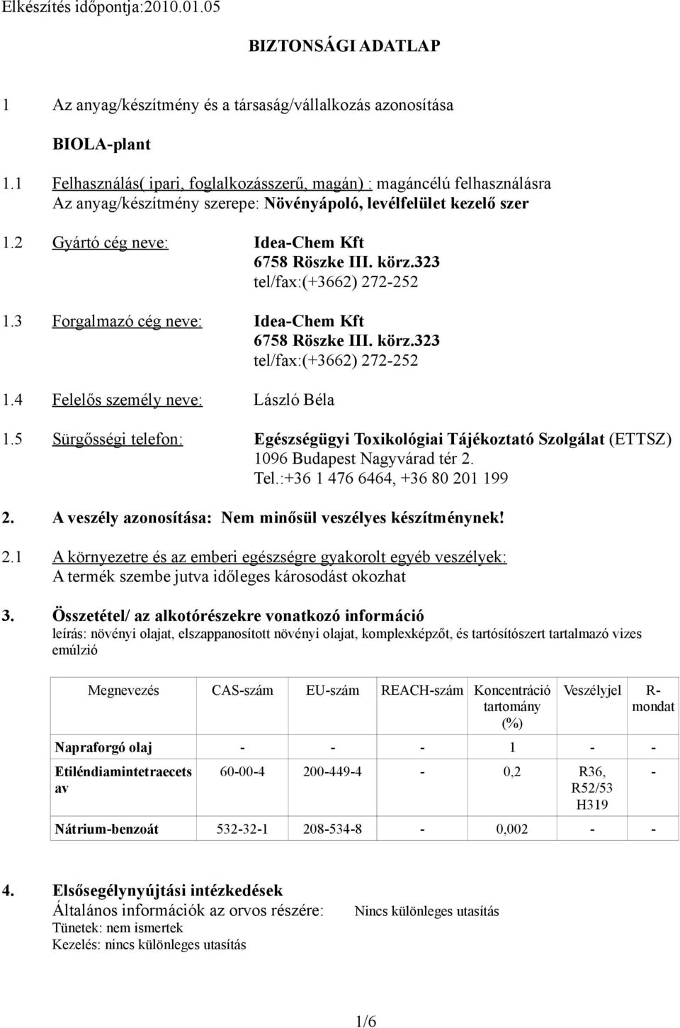 323 tel/fax:(+3662) 272-252 1.3 Forgalmazó cég neve: Idea-Chem Kft 6758 Röszke III. körz.323 tel/fax:(+3662) 272-252 1.4 Felelős személy neve: László Béla 1.