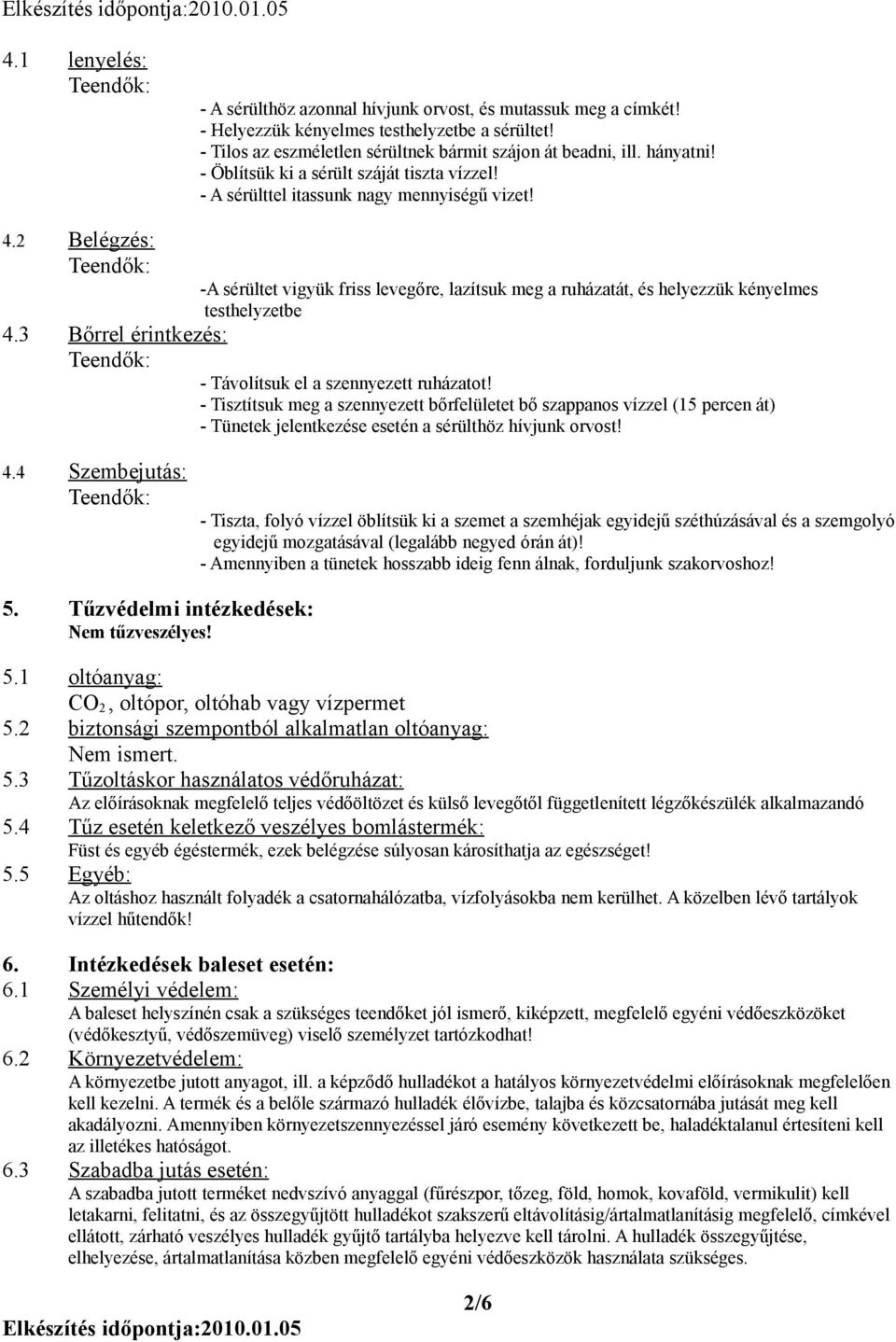 2 Belégzés: -A sérültet vigyük friss levegőre, lazítsuk meg a ruházatát, és helyezzük kényelmes testhelyzetbe 4.3 Bőrrel érintkezés: - Távolítsuk el a szennyezett ruházatot!