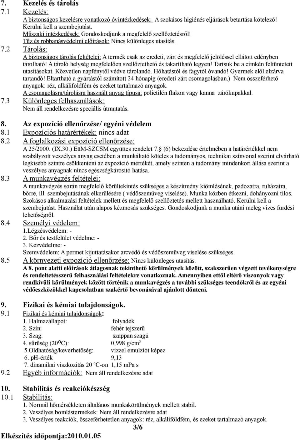 2 Tárolás: A biztonságos tárolás feltételei: A termék csak az eredeti, zárt és megfelelő jelöléssel ellátott edényben tárolható! A tároló helység megfelelően szellőztethető és takarítható legyen!