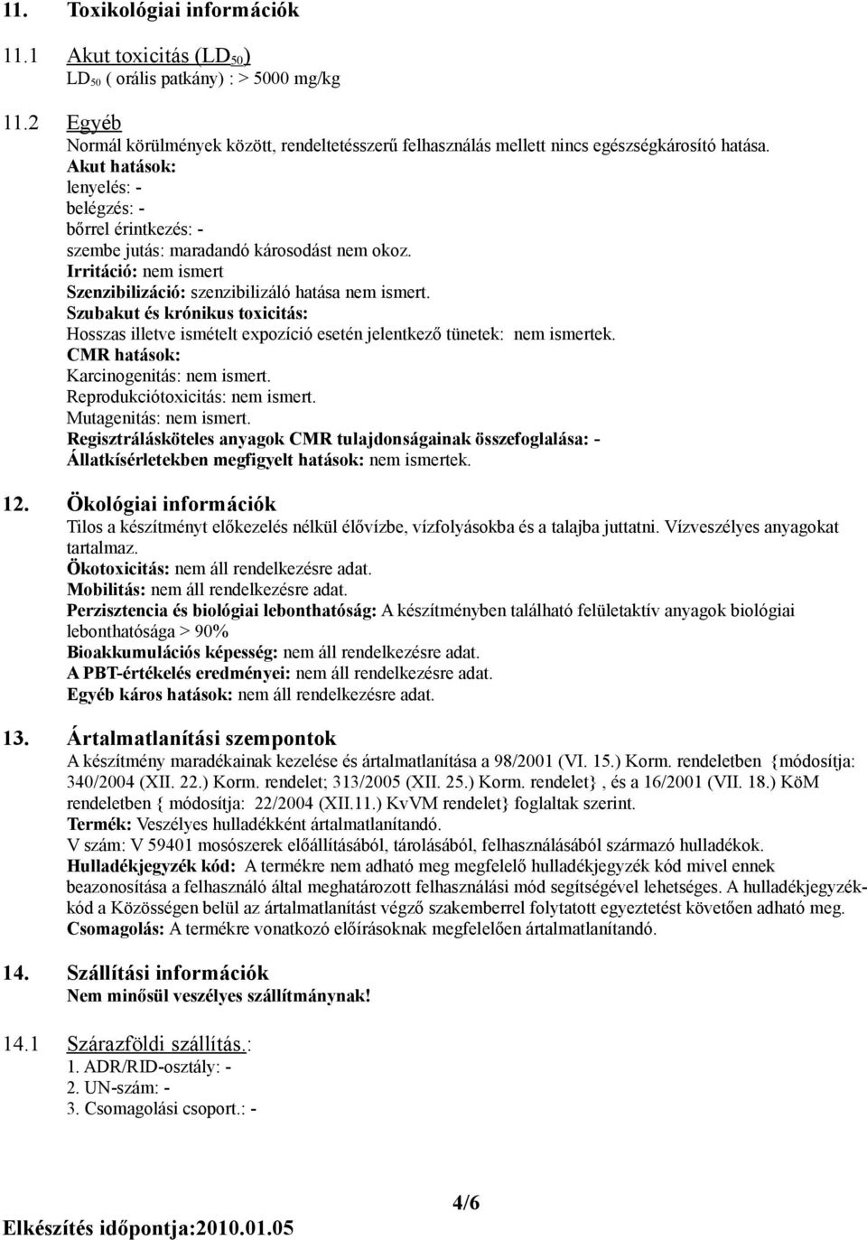 Akut hatások: lenyelés: - belégzés: - bőrrel érintkezés: - szembe jutás: maradandó károsodást nem okoz. Irritáció: nem ismert Szenzibilizáció: szenzibilizáló hatása nem ismert.