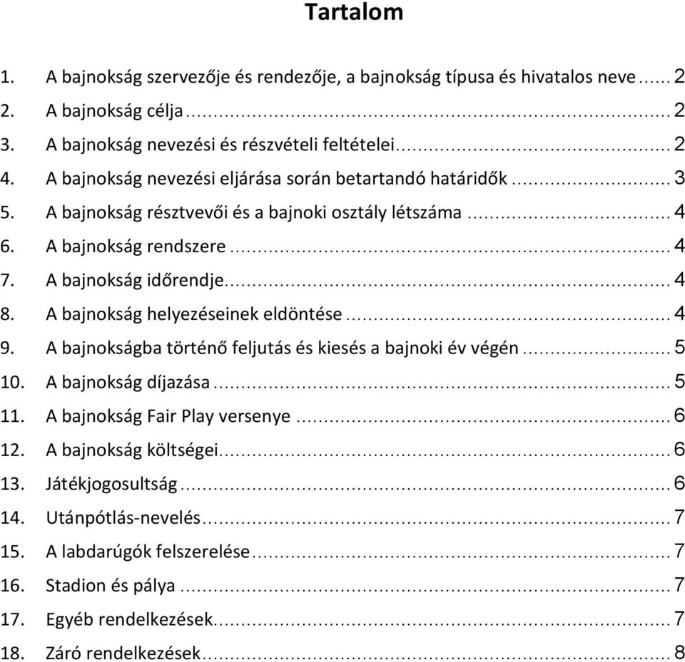 A bajnokság helyezéseinek eldöntése... 4 9. A bajnokságba történő feljutás és kiesés a bajnoki év végén... 5 10. A bajnokság díjazása... 5 11. A bajnokság Fair Play versenye... 6 12.