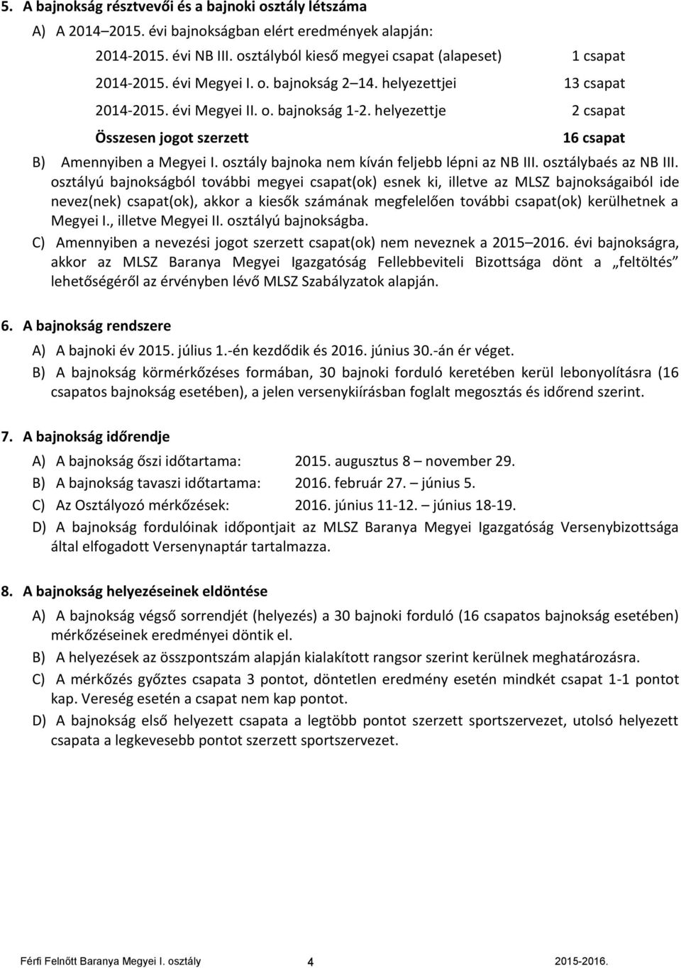 osztály bajnoka nem kíván feljebb lépni az NB III. osztálybaés az NB III.