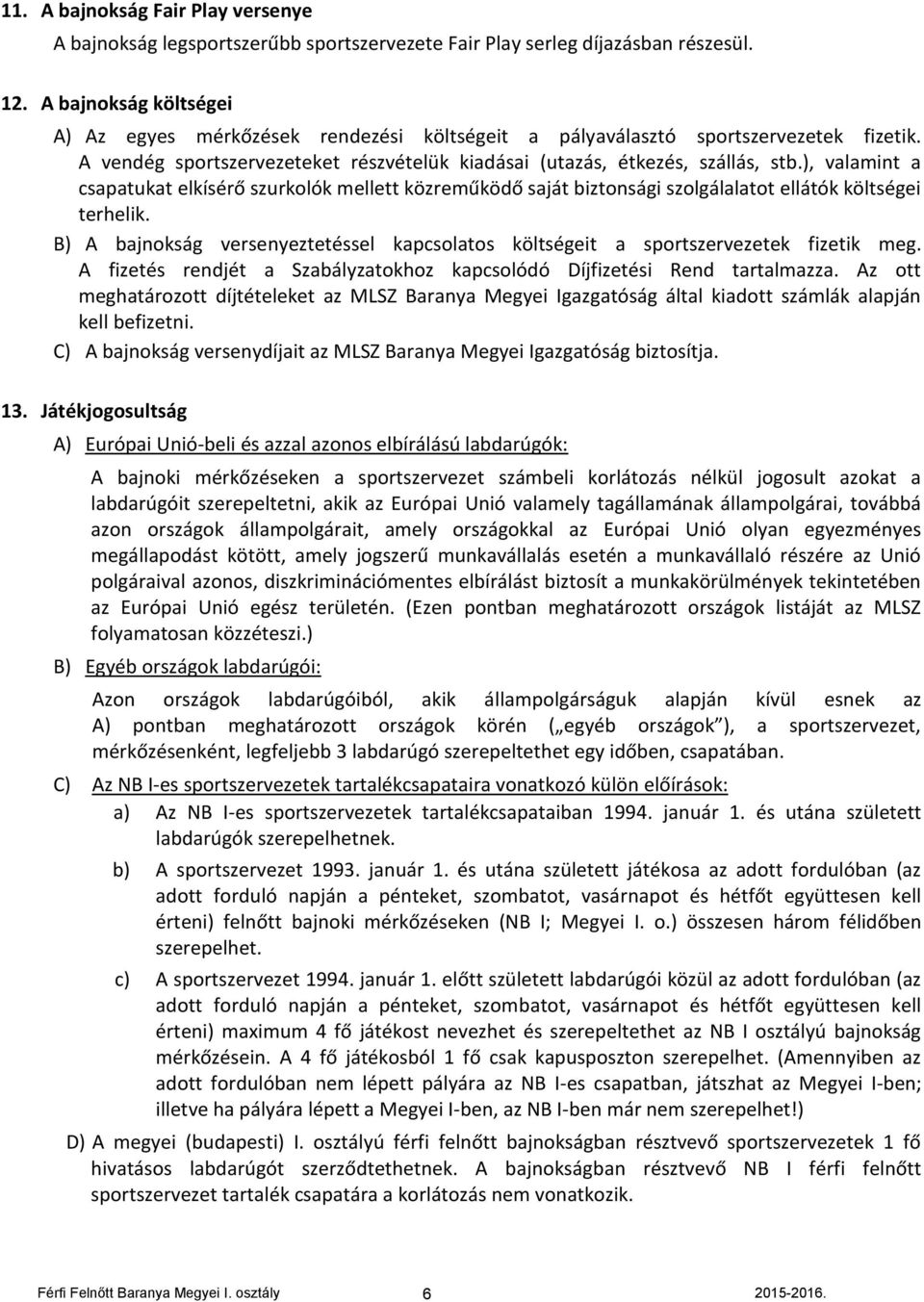 ), valamint a csapatukat elkísérő szurkolók mellett közreműködő saját biztonsági szolgálalatot ellátók költségei terhelik.