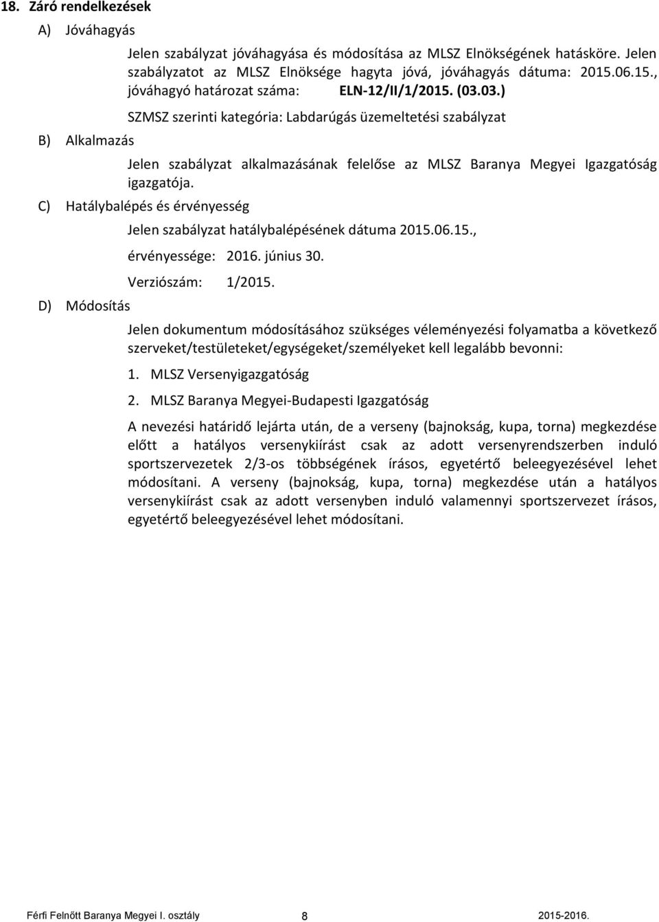 03.) SZMSZ szerinti kategória: Labdarúgás üzemeltetési szabályzat Jelen szabályzat alkalmazásának felelőse az MLSZ Baranya Megyei Igazgatóság igazgatója.