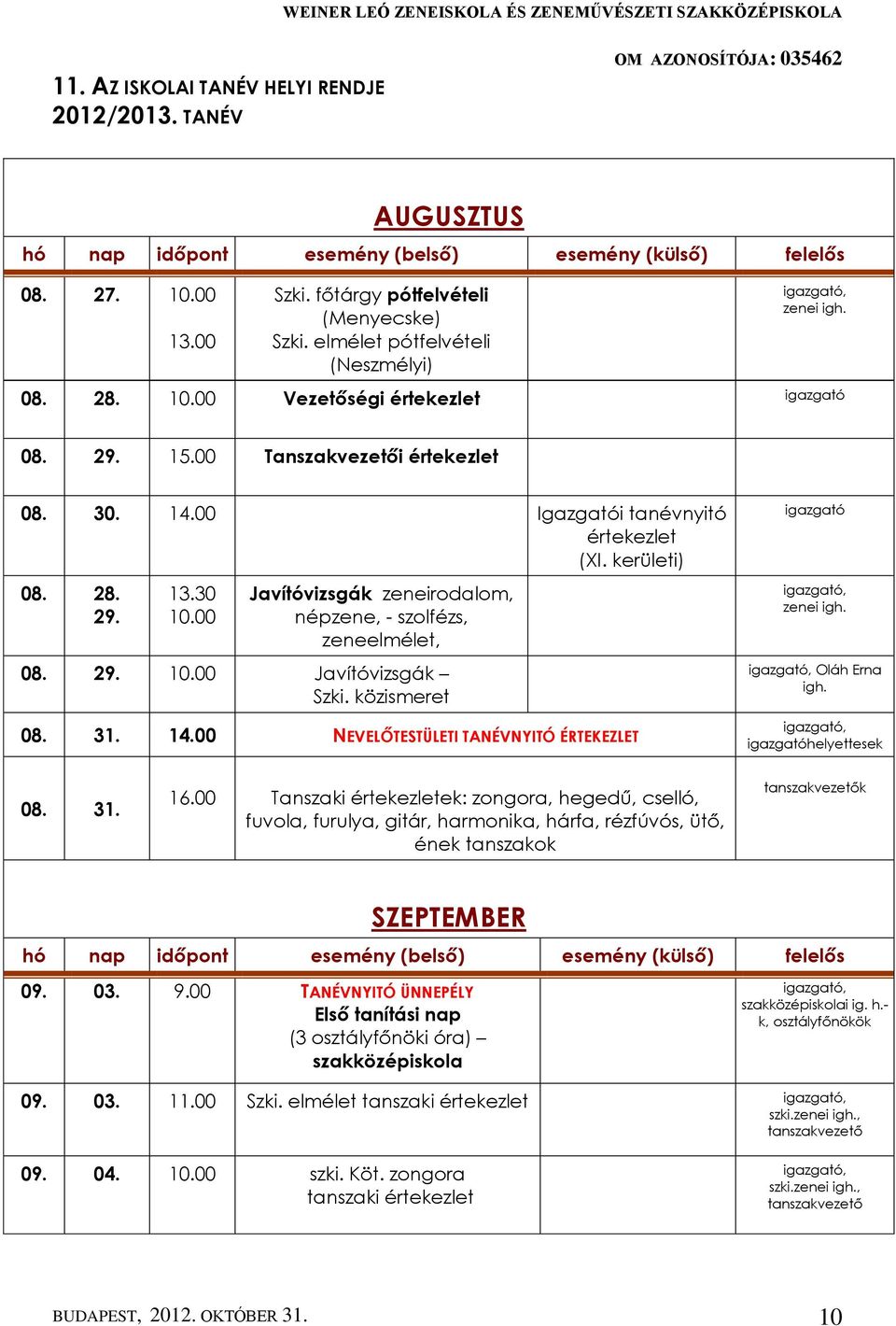 30 10.00 Javítóvizsgák zeneirodalom, népzene, - szolfézs, zeneelmélet, 08. 29. 10.00 Javítóvizsgák Szki. közismeret 08. 31. 14.00 NEVELŐTESTÜLETI TANÉVNYITÓ ÉRTEKEZLET igazgató zenei igh.