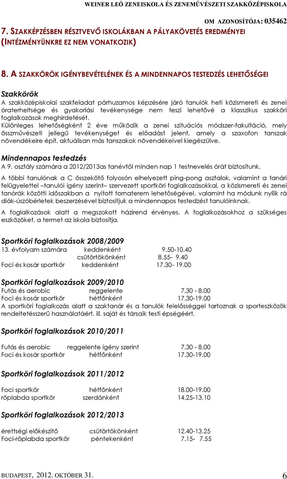 tevékenysége nem teszi lehetővé a klasszikus szakköri foglalkozások meghirdetését.