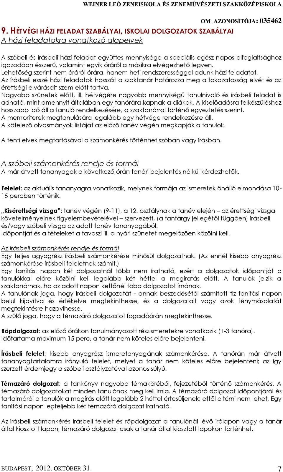 Az írásbeli esszé házi feladatok hosszát a szaktanár határozza meg a fokozatosság elvét és az érettségi elvárásait szem előtt tartva. Nagyobb szünetek előtt, ill.