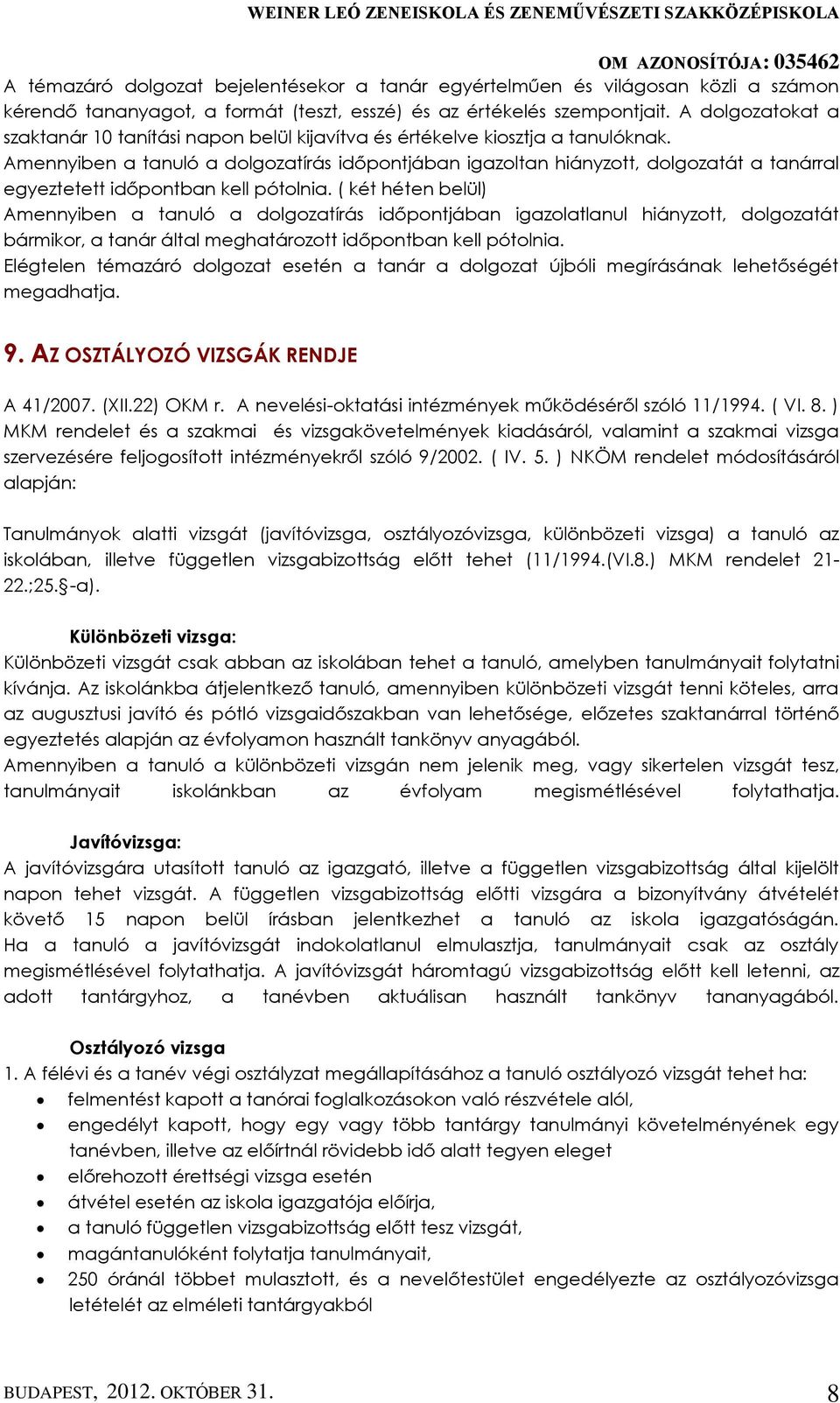 Amennyiben a tanuló a dolgozatírás időpontjában igazoltan hiányzott, dolgozatát a tanárral egyeztetett időpontban kell pótolnia.