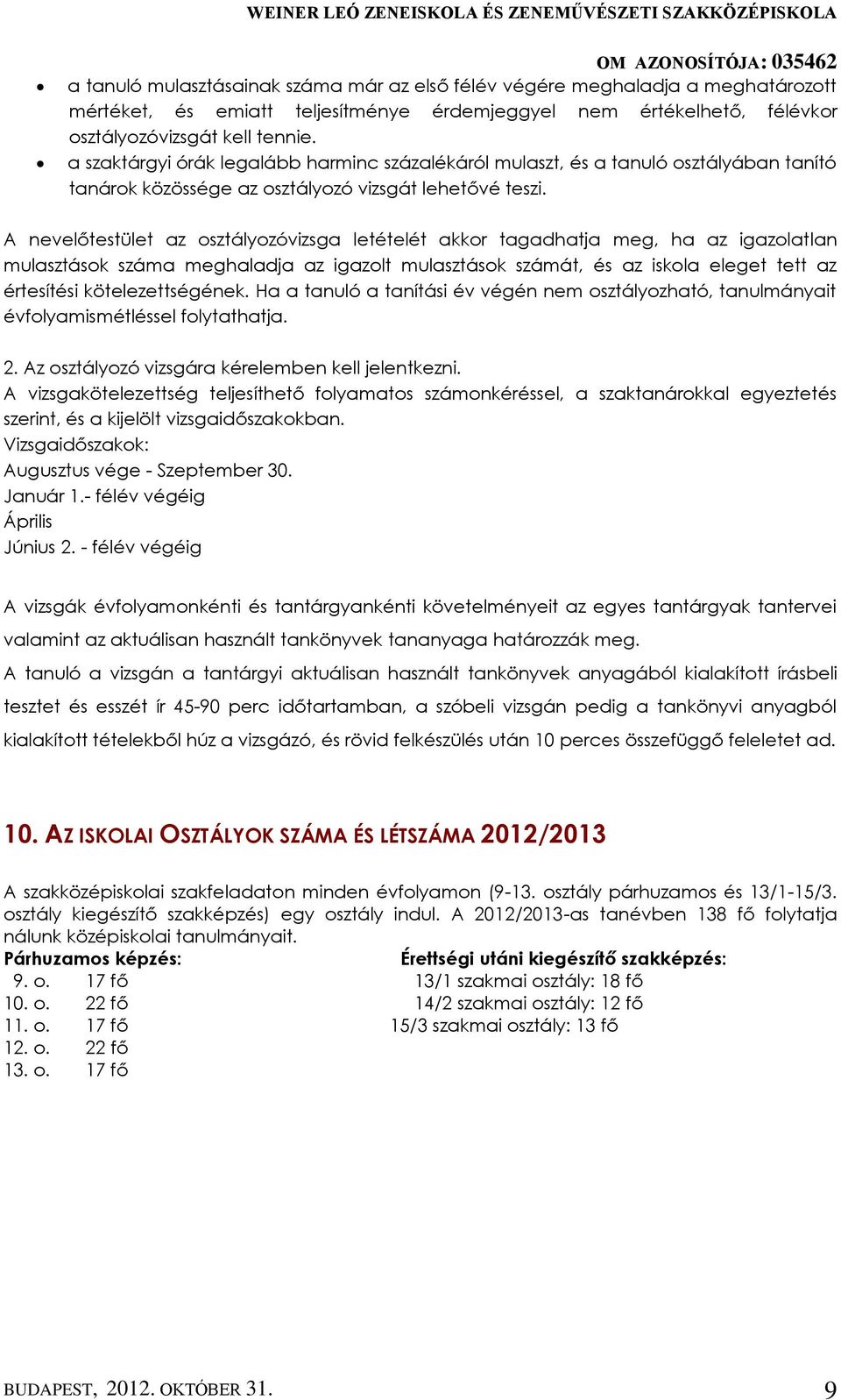 A nevelőtestület az osztályozóvizsga letételét akkor tagadhatja meg, ha az igazolatlan mulasztások száma meghaladja az igazolt mulasztások számát, és az iskola eleget tett az értesítési