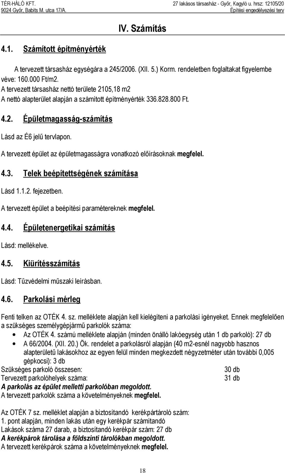 A tervezett épület az épületmagasságra vonatkozó előírásoknak megfelel. 4.3. Telek beépítettségének számítása Lásd 1.1.2. fejezetben. A tervezett épület a beépítési paramétereknek megfelel. 4.4. Épületenergetikai számítás Lásd: mellékelve.