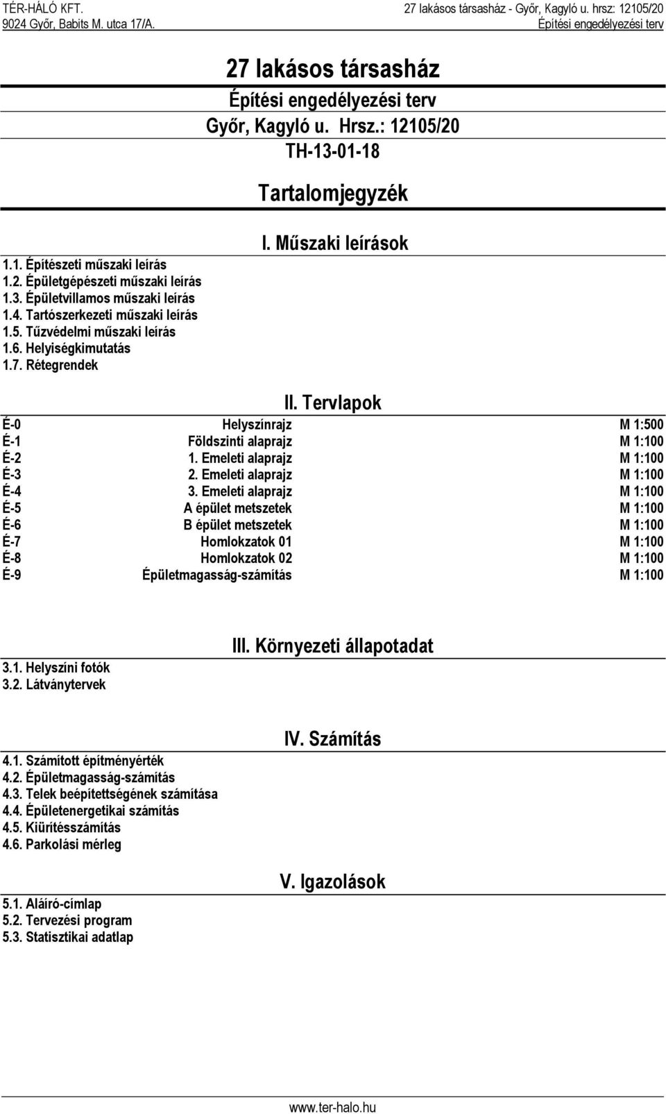 Tervlapok É-0 Helyszínrajz M 1:500 É-1 Földszinti alaprajz M 1:100 É-2 1. Emeleti alaprajz M 1:100 É-3 2. Emeleti alaprajz M 1:100 É-4 3.