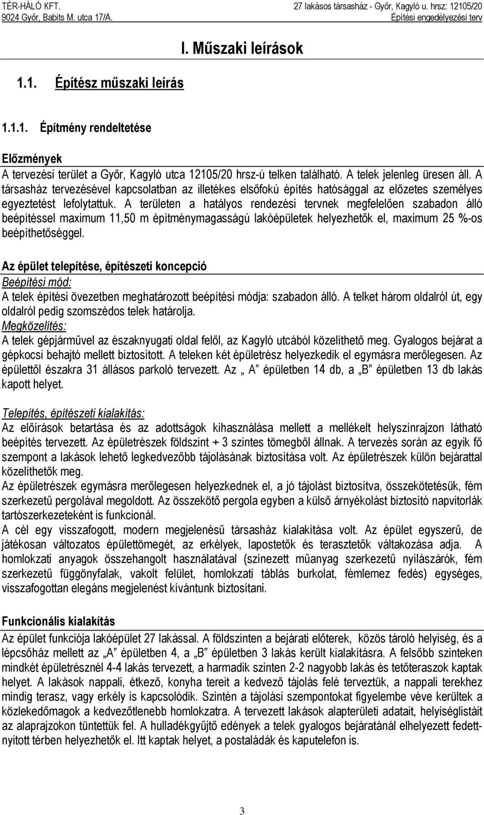 A területen a hatályos rendezési tervnek megfelelően szabadon álló beépítéssel maximum 11,50 m építménymagasságú lakóépületek helyezhetők el, maximum 25 %-os beépíthetőséggel.