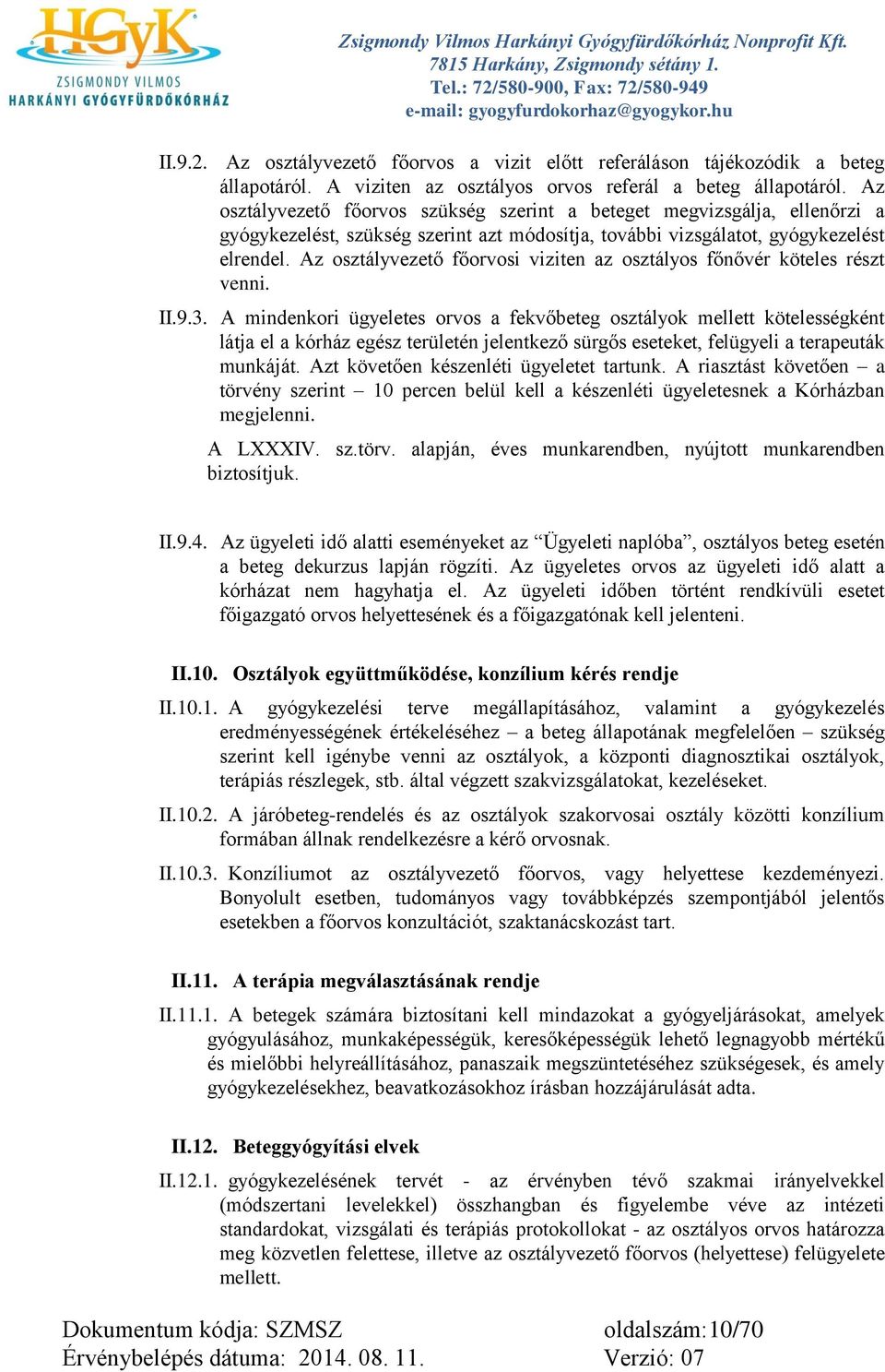 Az osztályvezető főorvosi viziten az osztályos főnővér köteles részt venni. II.9.3.