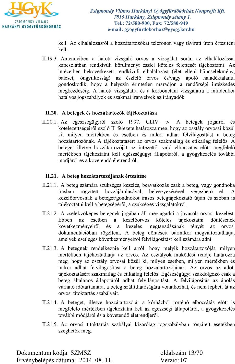 Az intézetben bekövetkezett rendkívüli elhalálozást (élet elleni bűncselekmény, baleset, öngyilkosság) az észlelő orvos és/vagy ápoló haladéktalanul gondoskodik, hogy a helyszín érintetlen maradjon a