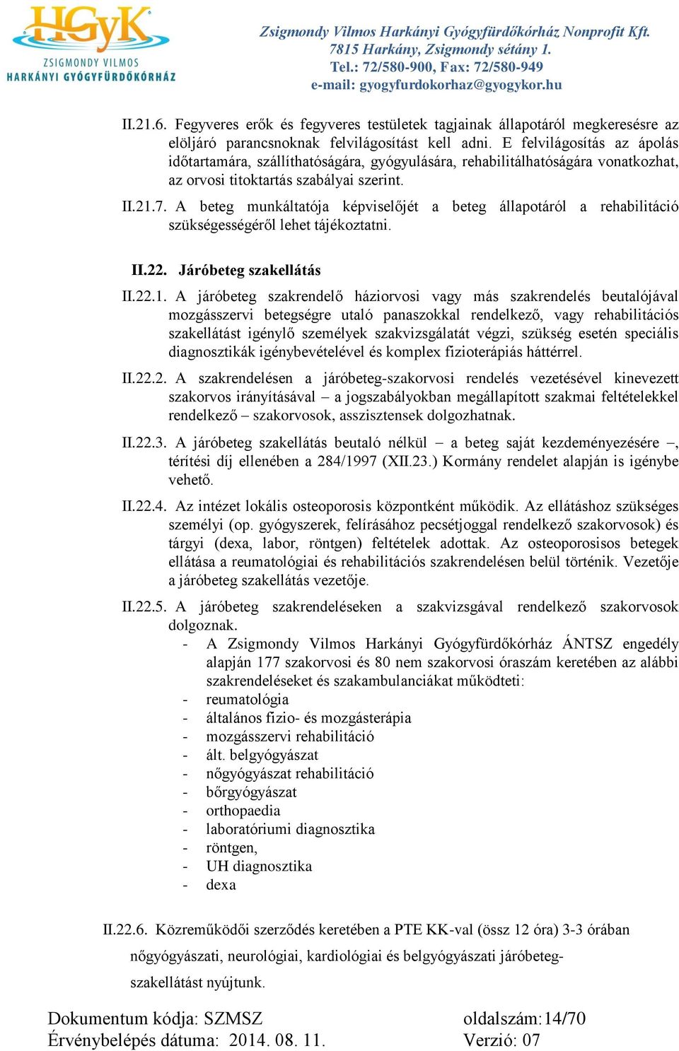 A beteg munkáltatója képviselőjét a beteg állapotáról a rehabilitáció szükségességéről lehet tájékoztatni. II.22. Járóbeteg szakellátás II.22.1.