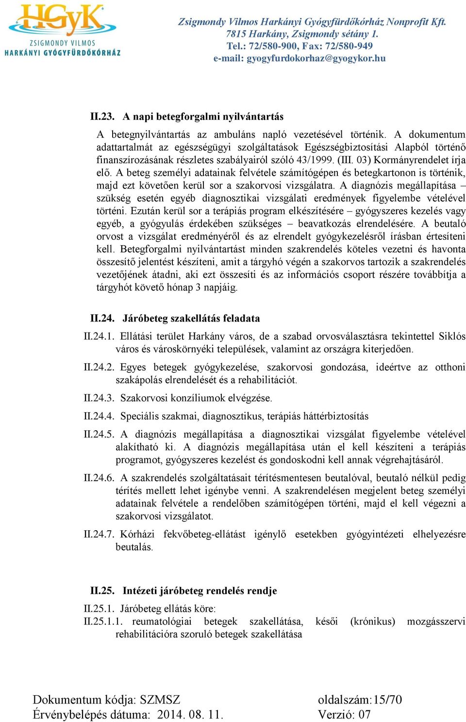 A beteg személyi adatainak felvétele számítógépen és betegkartonon is történik, majd ezt követően kerül sor a szakorvosi vizsgálatra.