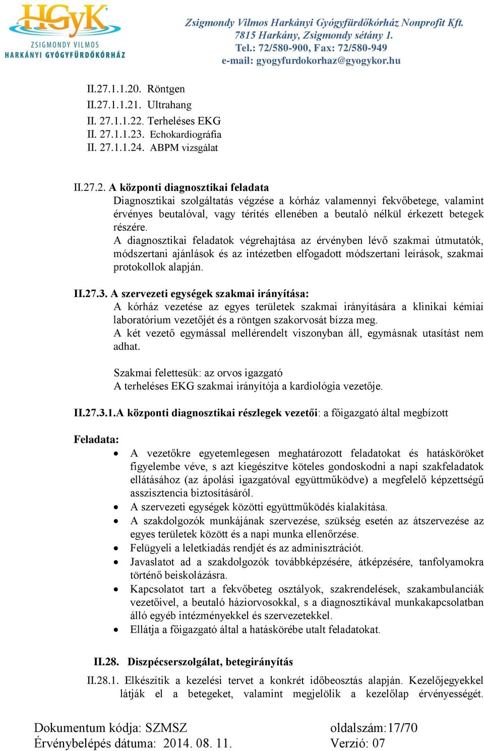 részére. A diagnosztikai feladatok végrehajtása az érvényben lévő szakmai útmutatók, módszertani ajánlások és az intézetben elfogadott módszertani leírások, szakmai protokollok alapján. II.27.3.