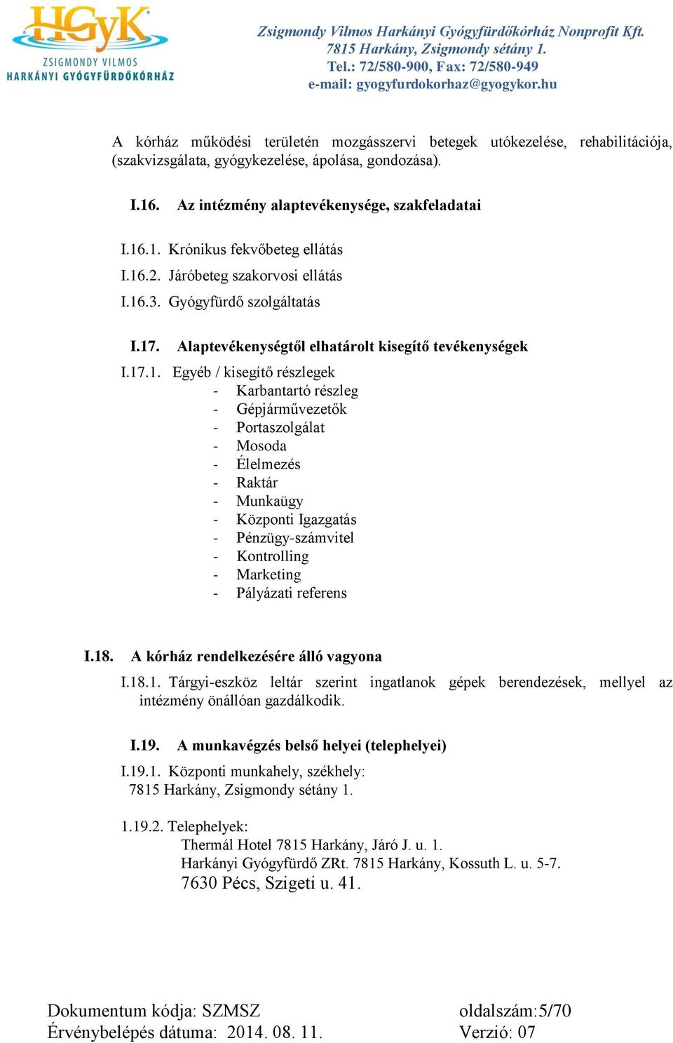 Gépjárművezetők - Portaszolgálat - Mosoda - Élelmezés - Raktár - Munkaügy - Központi Igazgatás - Pénzügy-számvitel - Kontrolling - Marketing - Pályázati referens I.18.
